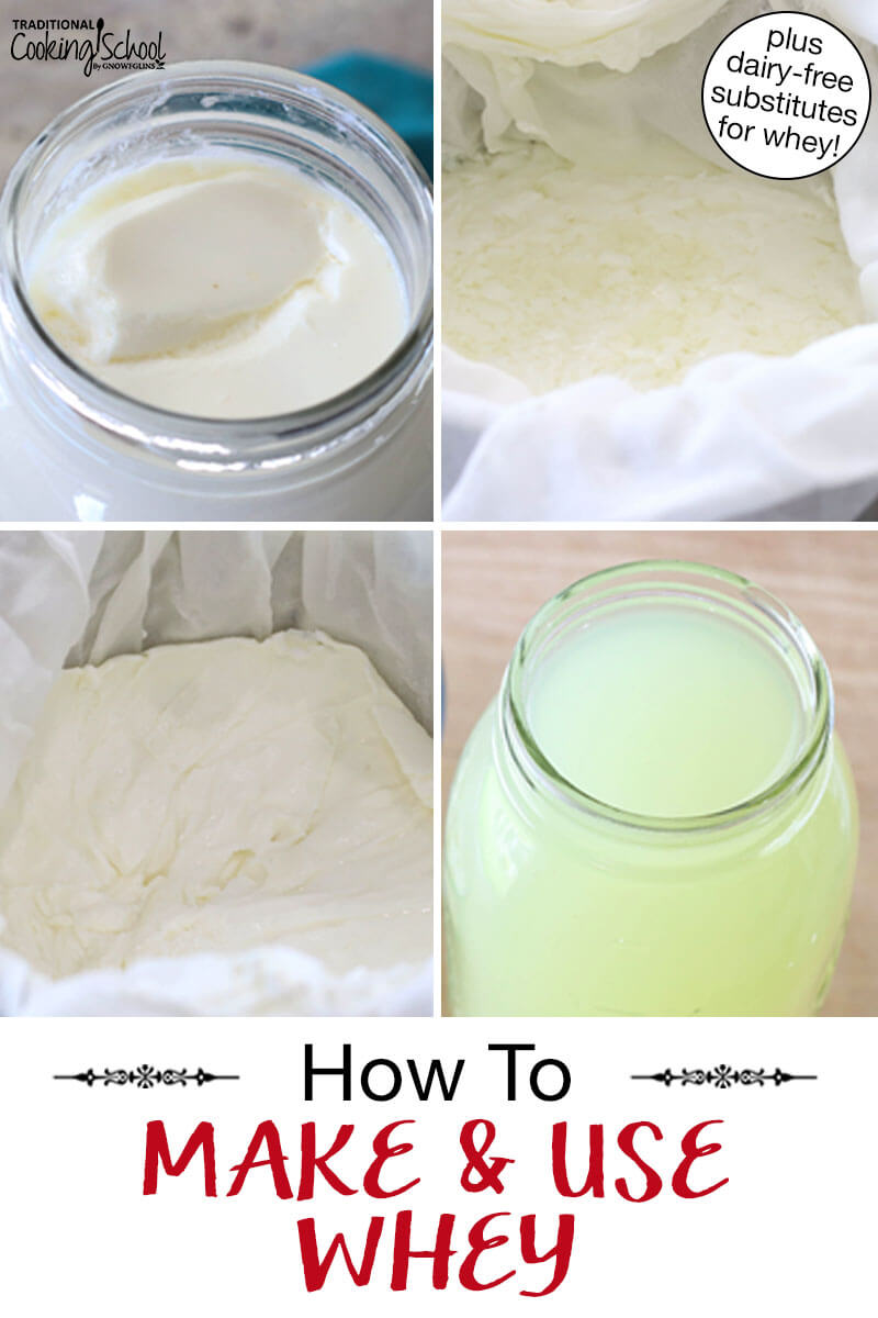 Photo collage of making whey: 1) Thickened milk in a glass jar 2) Thickened milk in cheesecloth ready to be dripped out 3) Soft cheese with whey dripped out in cheesecloth 4) Jar of whey with soft cheese in a bowl. Text overlay says: "How To Make & Use Whey (plus dairy-free substitutes for whey!)"