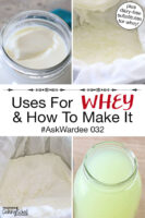 Photo collage of making whey: 1) Thickened milk in a glass jar 2) Thickened milk in cheesecloth ready to be dripped out 3) Soft cheese with whey dripped out in cheesecloth 4) Jar of whey with soft cheese in a bowl. Text overlay says: "Uses For Whey & How To Make It #AskWardee 032 (plus dairy-free substitutes for whey!)"