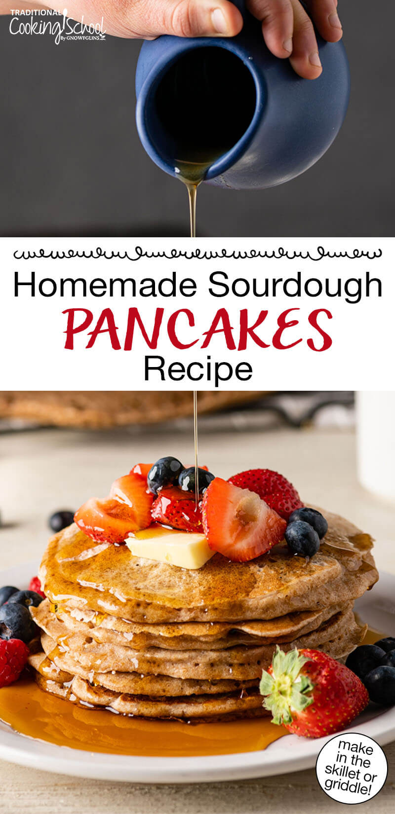 Stack of sourdough pancakes on a plate topped with fresh fruit, butter, and being drizzled with syrup. Text overlay says: "Homemade Sourdough Pancakes Recipe (make in the skillet or griddle!)"