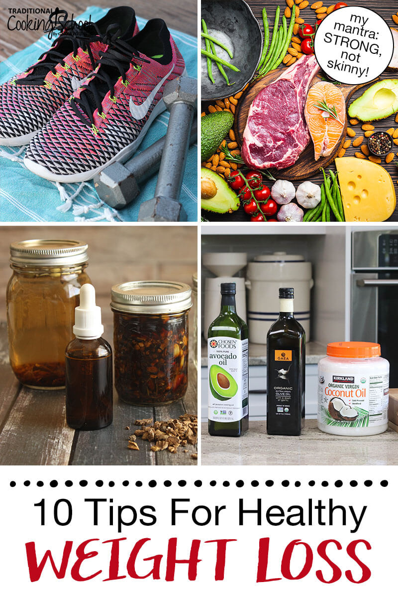Photo collage of an array of healthy meats, vegetables, and nuts; a pair of colorful sneakers next to a set of small weights; homemade digestive bitters; an array of healthy, traditional fats. Text overlay says: "10 Tips for Healthy Weight Loss (my mantra: STRONG not skinny!)"