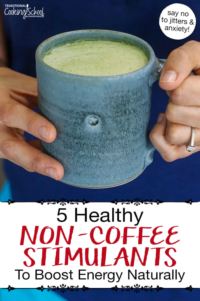 Woman's hands holding a mug of a homemade matcha drink. Text overlay says: "5 Healthy Non-Coffee Stimulants To Boost Energy Naturally (say no to jitters & anxiety!)"
