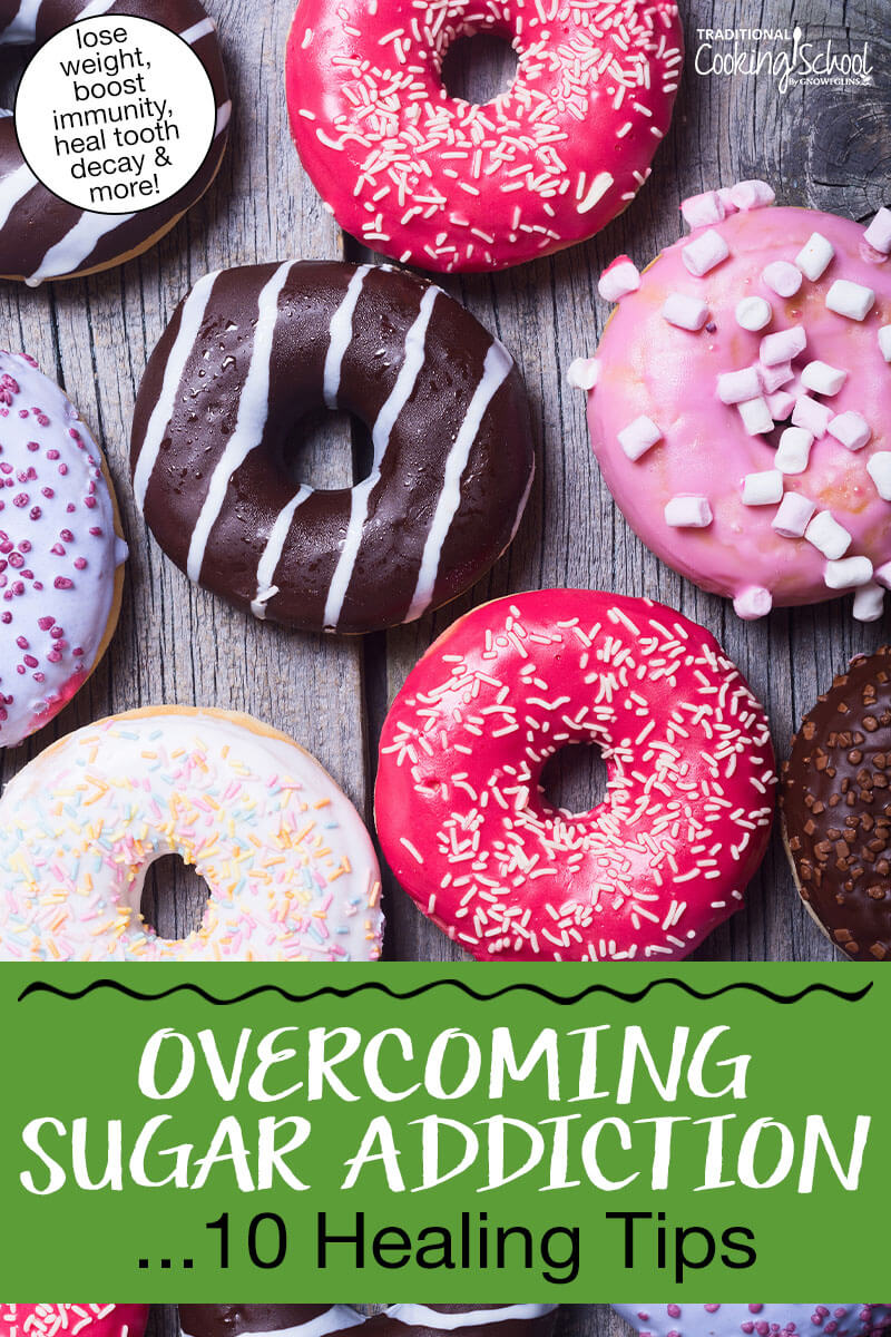 Overhead shot of a variety of brightly colored donuts. Text overlay says: "Overcoming Sugar Addiction ...10 Healing Tips (Lose Weight, Boost Immunity, Heal Tooth Decay & more)"