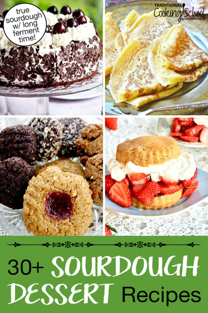 Photo collage of sourdough desserts: nut butter cookies, black forest cake, strawberry shortcake, and crepes. Text overlay says: "30+ Sourdough Dessert Recipes (true sourdough w/ long ferment time)"
