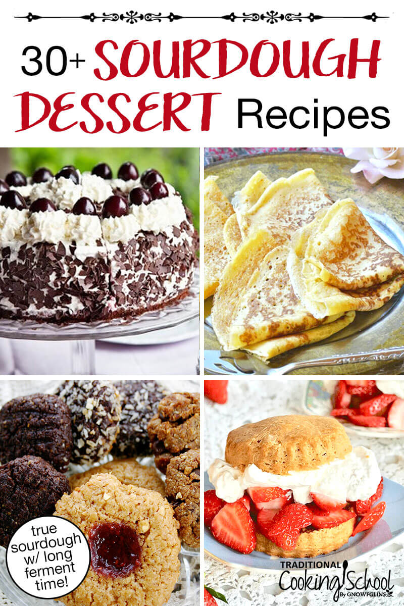 Photo collage of sourdough desserts, including crepes, cookies, black forest cake, strawberry shortcake, and more. Text overlay says: "30+ Sourdough Dessert Recipes (true sourdough w/ long ferment time!)"