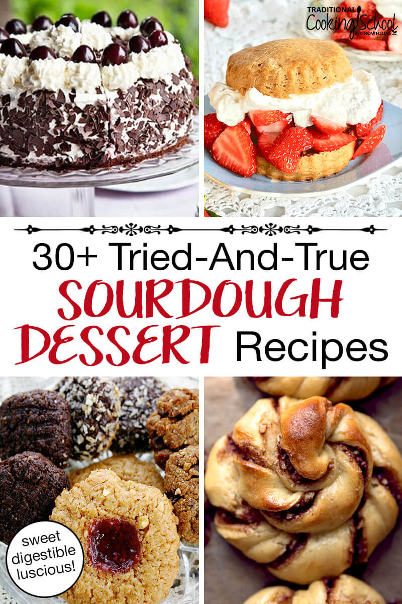 Photo collage of sourdough desserts, including cinnamon rolls, cookies, black forest cake, strawberry shortcake, and more. Text overlay says: "30+ Tried-and-True Sourdough Dessert Recipes (sweet digestible luscious)"