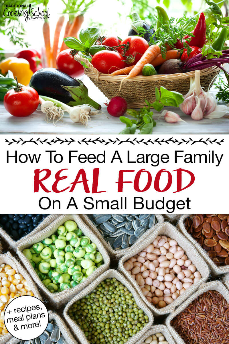 Photo collage of an assortment of dry beans and seeds, and a basket of fresh produce. Text overlay says: "How to Feed a Large Family Real Food on a Small Budget (+recipes, meal plans & more!)"