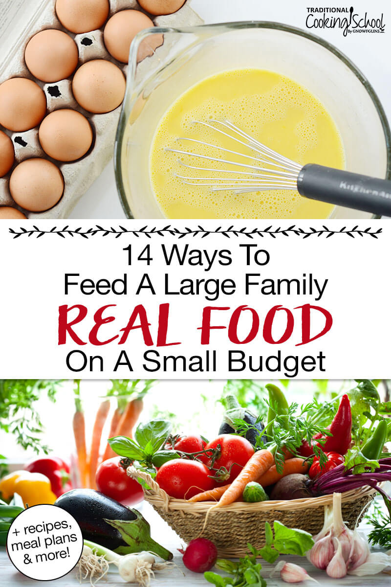 Photo collage of nutritious foods: eggs in a carton and whisked in a bowl, and a basket of fresh produce. Text overlay says: "How to Feed a Large Family Real Food on a Small Budget (+recipes, meal plans & more!)"