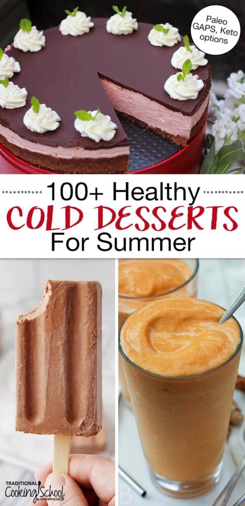 Photo collage of cold desserts, including a fudgsicle, cheesecake, and a milkshake. Text overlay says: "100+ Healthy Cold Desserts For Summer (Paleo, GAPS, Keto options!)"