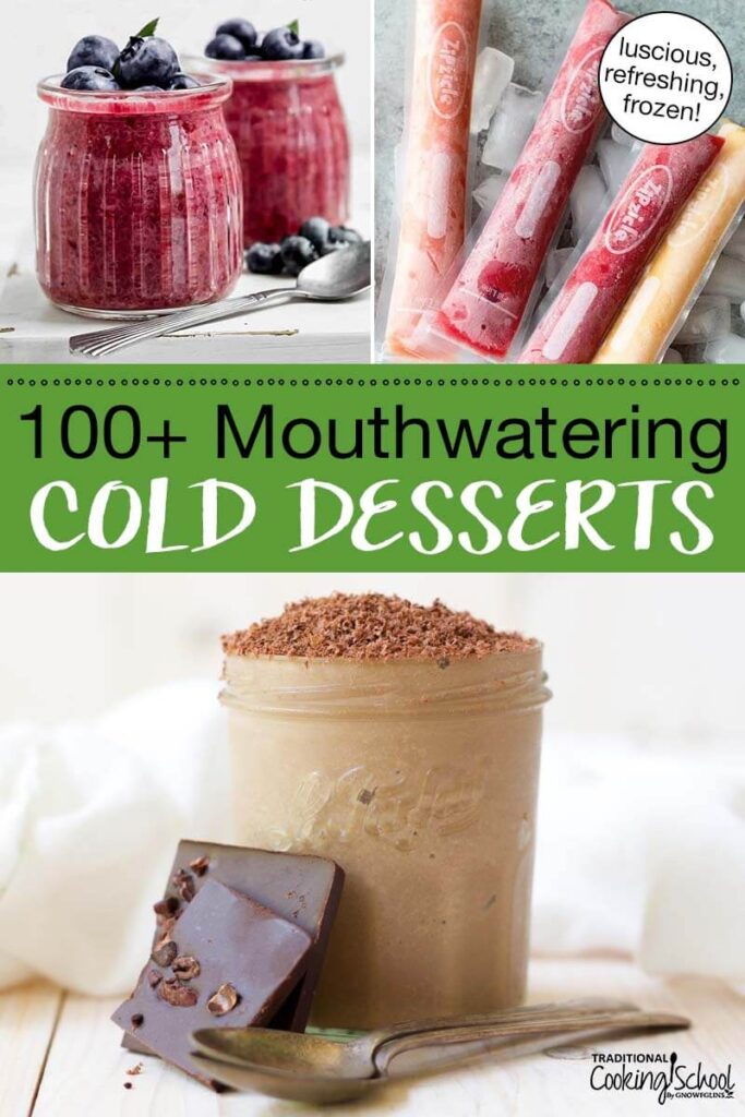Photo collage of cold desserts, including raspberry mousse, homemade ice pops, and a chocolate malt. Text overlay says: "100+ Mouthwatering Cold Desserts (luscious, refreshing, frozen!)"