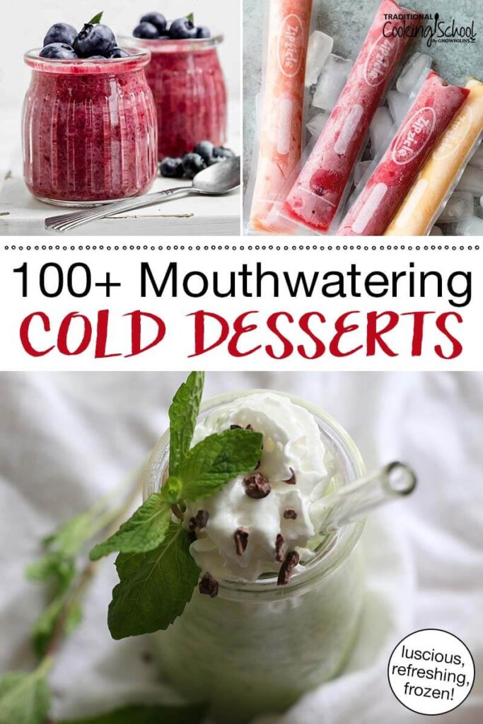 Photo collage of cold desserts, including raspberry mousse, homemade ice pops, and a homemade shamrock shake. Text overlay says: "100+ Mouthwatering Cold Desserts (luscious, refreshing, frozen!)"