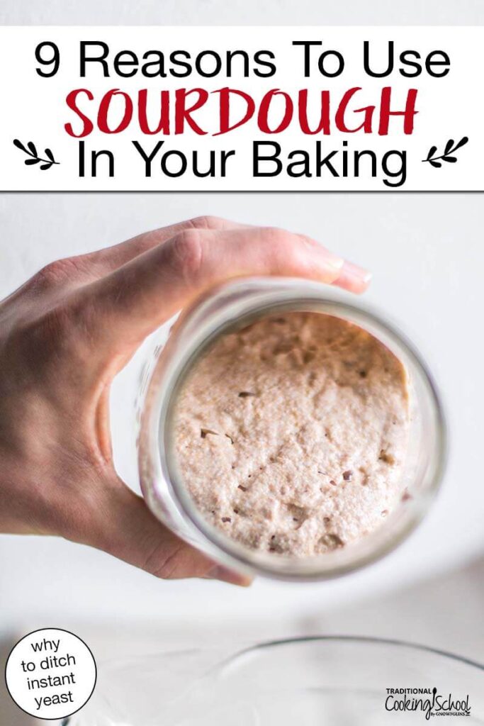 Bubbly sourdough starter in a small glass jar. Text overlay says: "9 Reasons To Use Sourdough In Your Baking (why to ditch instant yeast)"