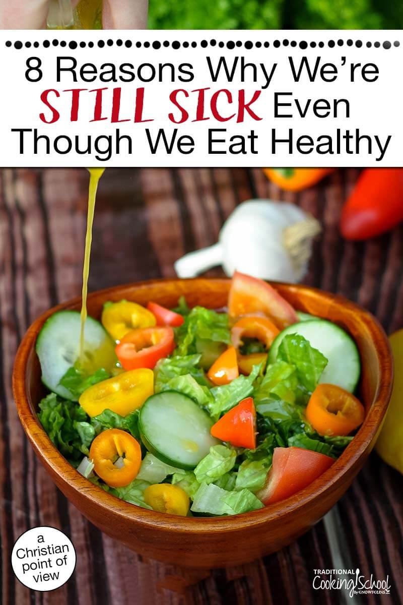 Photo of a fresh green salad drizzled with vinaigrette dressing. Text overlay says: "8 Reasons why We're Sick Even If We Eat Healthy (a Christian point of view)"