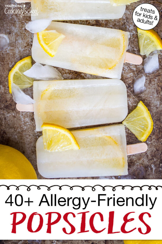 Photo of refreshing lemon popsicles. Text overlay says: "40+ Allergy-Friendly Popsicles (treats for kids & adults alike)"