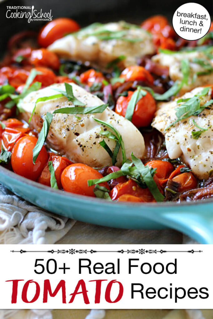 Photo of skillet cod with tomatoes and fresh basil. Text overlay says: "50+ Real Food Tomato Recipes (breakfast, lunch & dinner)"