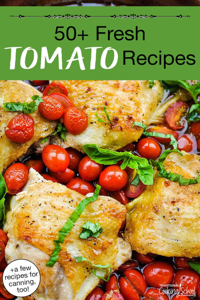 Photo of roasted chicken thighs tossed with fresh basil and cherry tomatoes. Text overlay says: "50+ Fresh Tomato Recipes (+a few recipes for canning, too!)"