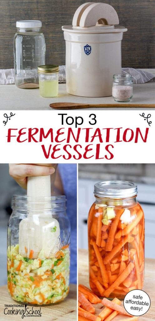 Photo collage of a stoneware fermenting crock, and glass jars filled with pickled carrots or kimchi. Text overlay says: "My Top 3 Fermentation Vessels (safe affordable easy)"