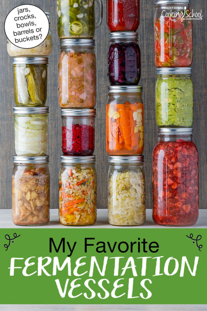 Photo of an array of fermented foods stacked on top of each other and arranged in rows. Text overlay says: "My Favorite Fermentation Vessels (jars, crocks, bowls, barrels, buckets?)"