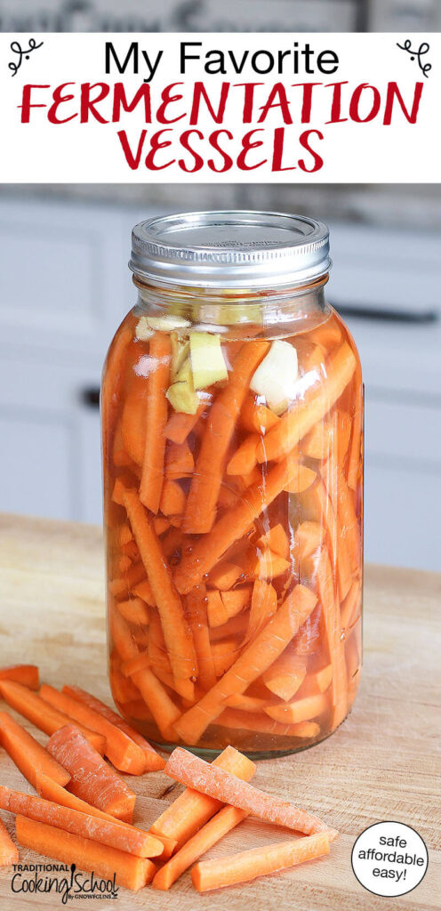 Photo of pickled carrot sticks in a half-gallon glass jar. Text overlay says: "My Favorite Fermentation Vessels (safe affordable easy)"