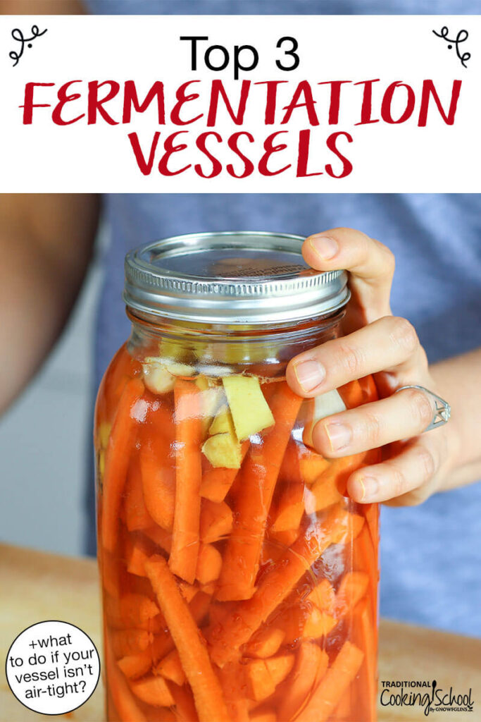 Photo of pickled carrot sticks in a half-gallon glass jar. Text overlay says: "My Top 3 Fermentation Vessels (+what to do if your vessel isn't air-tight)"