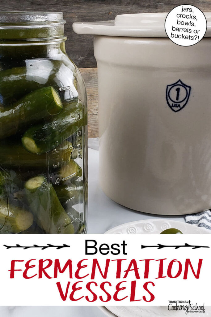 Photo of pickling cucumbers in a glass jar next to a stoneware fermenting crock. Text overlay says: "Best Fermentation Vessels (jars, crocks, bowls, barrels, buckets?)"