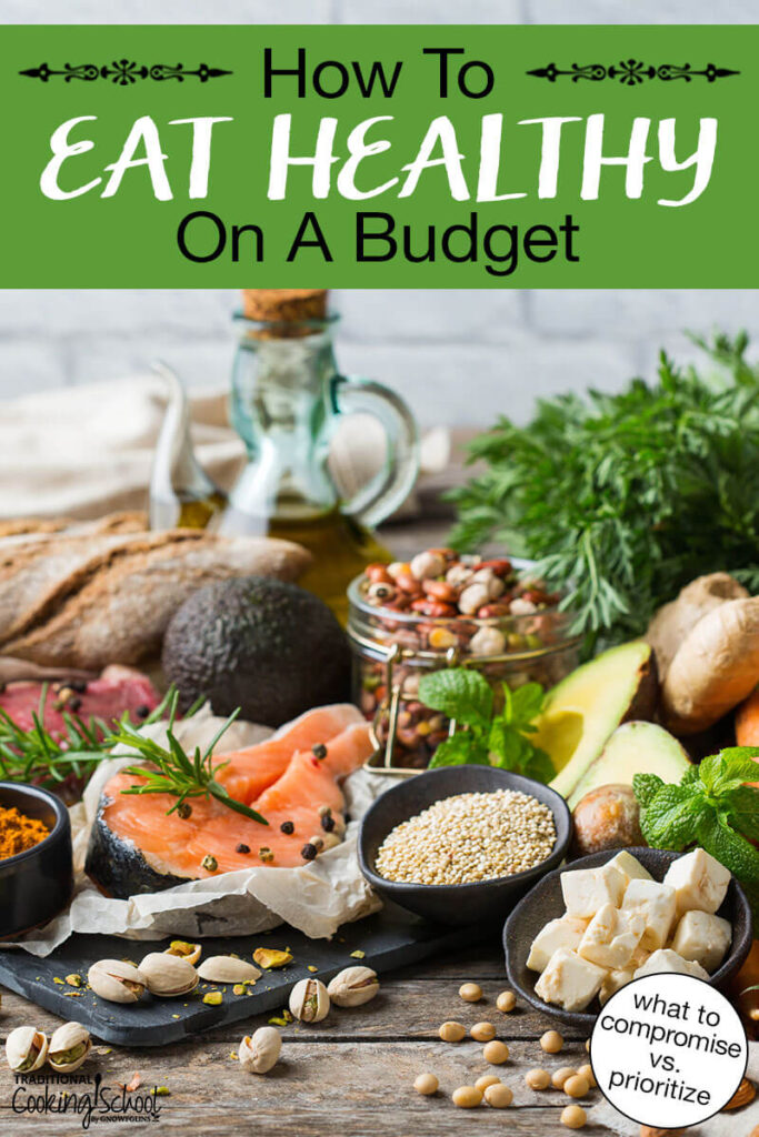 An array of fresh, whole food ingredients, including meats, cheeses, nuts, spices, fruit and vegetables. Text overlay says: "How to Eat Healthy on a Budget (what to compromise vs. prioritize)"