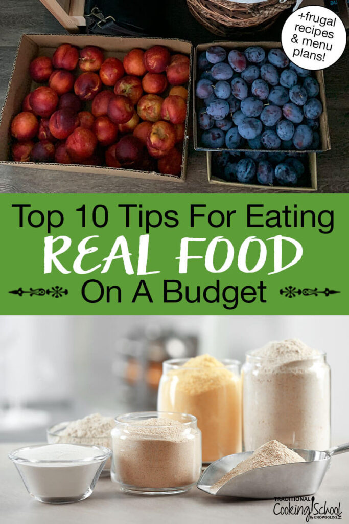 Photo collage of u-pick fruits and various jars of flour for baking. Text overlay says: "Top 10 Tips for Eating Real Food on a Budget (+frugal recipes & menu plans)"