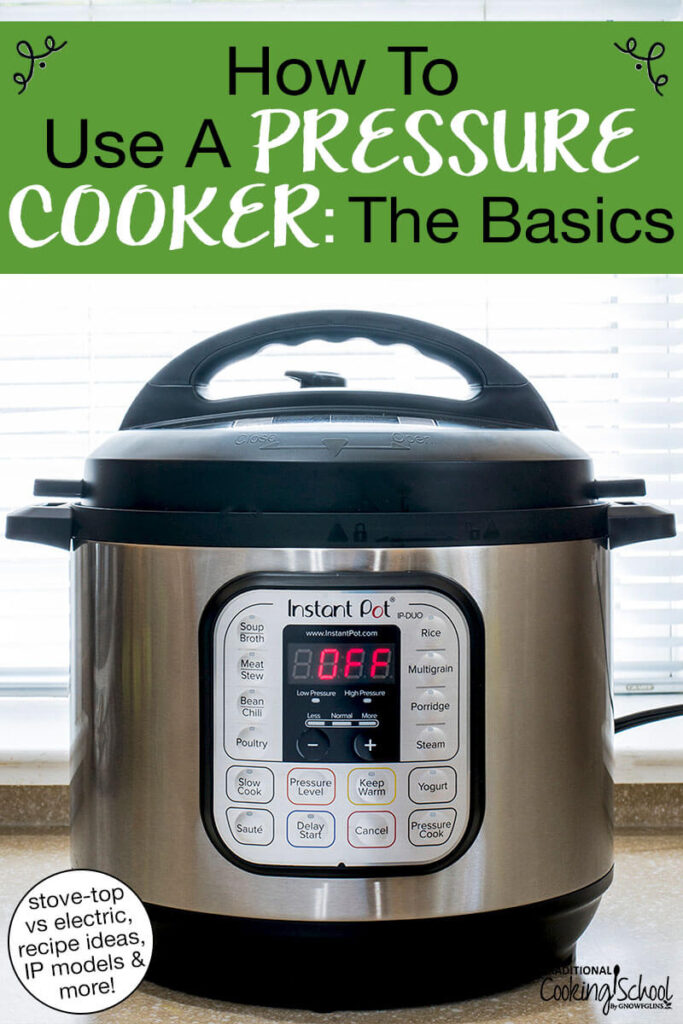 Instant Pot pressure cooker on a counter-top. Text overlay says: "How to Use a Pressure Cooker: The Basics (stove-top vs electric, recipe ideas, IP models & more!)"