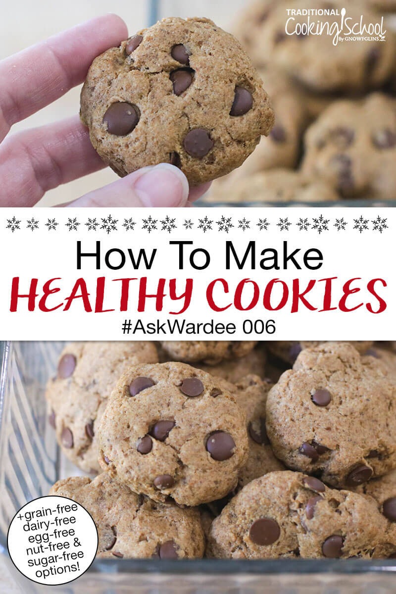 Photo collage of sprouted spelt chocolate chip cookies. Text overlay says: "How to Make Healthy Cookies #AskWardee 006 (+grain-free dairy-free egg-free nut-free & sugar-free options!)"